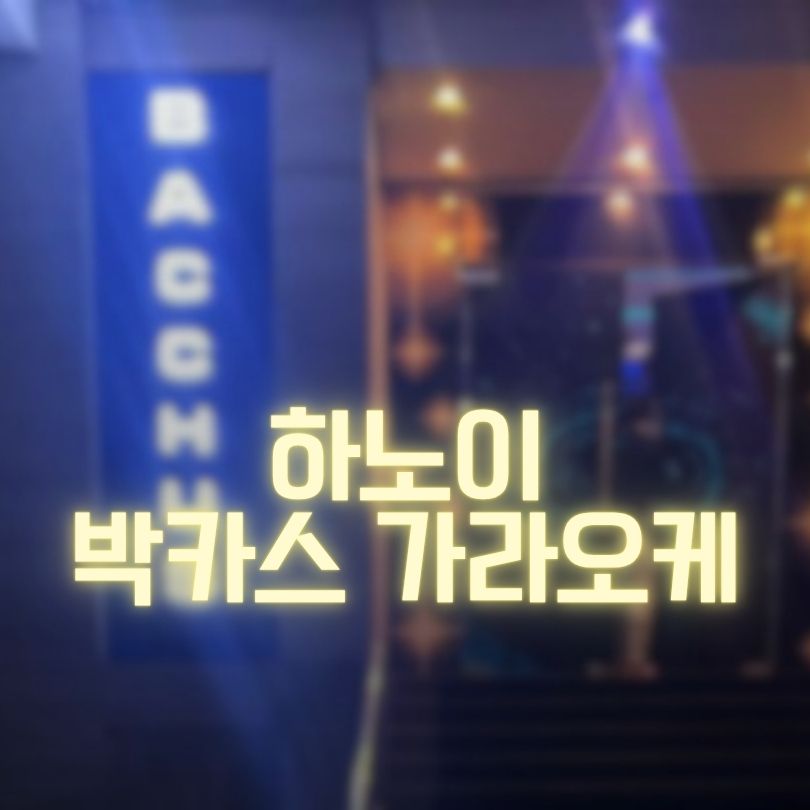 하노이 박카스 가라오케 실제 후기부터 예약방법