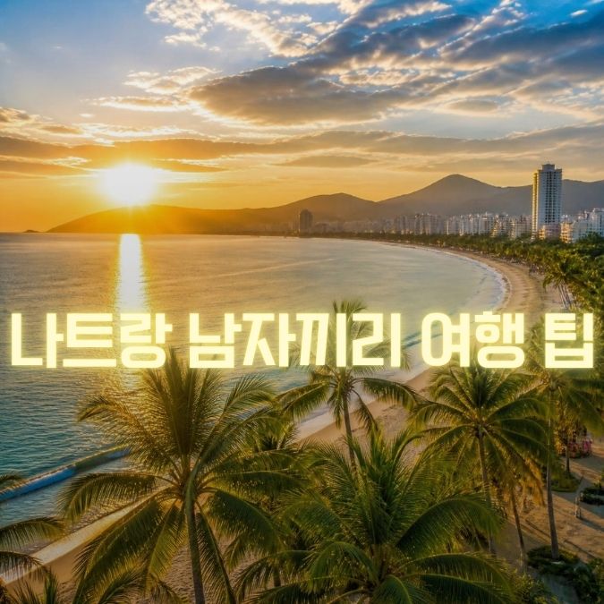 나트랑 남자끼리 여행 친구들과 놀기 좋은 코스와 밤 일정 정리