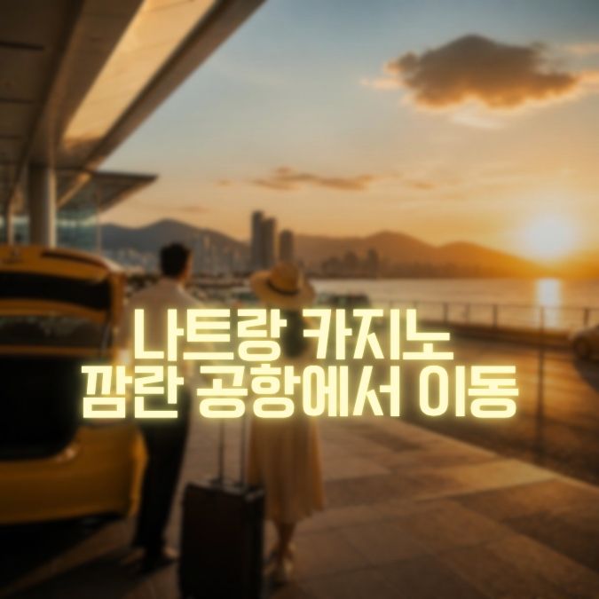 나트랑 카지노 깜란공항에서 이동 직행·호텔 경유·픽드랍 실전 팁