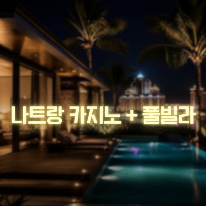 나트랑 카지노 풀빌라 친구들과 숙소부터 밤 일정까지 편하게 묶는 법