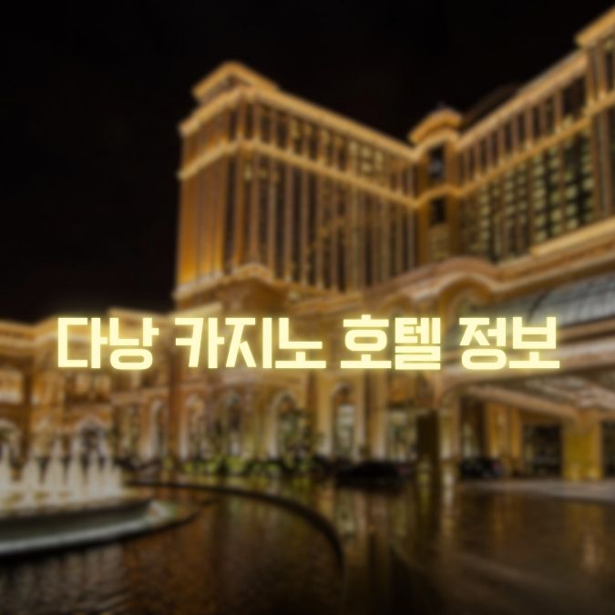 다낭 카지노 호텔정보 카지노 여행에 맞는 숙소 선택과 이동 동선